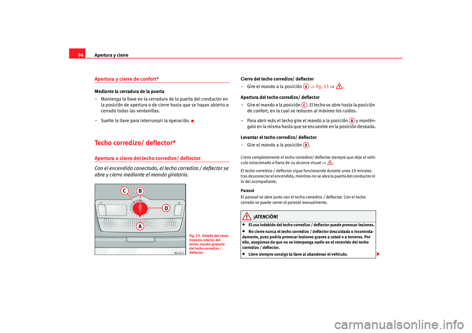 Seat Cordoba 2008 Manual del propietario (in Spanish) Apertura y cierre
94Apertura y cierre de confort* Mediante la cerradura de la puerta
– Mantenga la llave en la cerradura de la puerta del conductor en
la posición de apertura o de cierre hasta que Seat Cordoba 2008 Manual del propietario (in Spanish) Apertura y cierre
94Apertura y cierre de confort* Mediante la cerradura de la puerta
– Mantenga la llave en la cerradura de la puerta del conductor en
la posición de apertura o de cierre hasta que