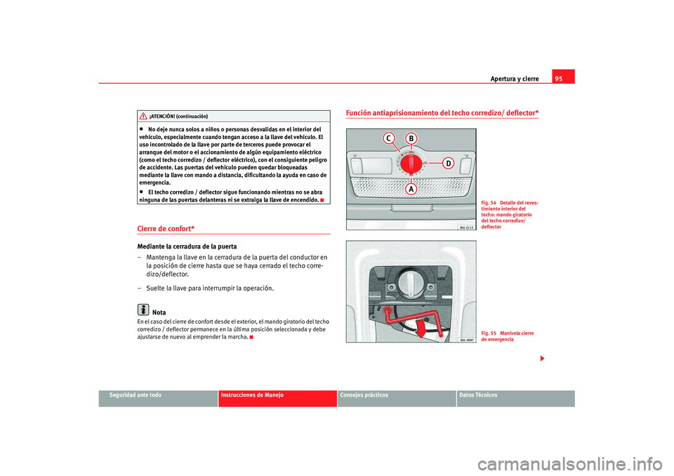Seat Cordoba 2008 Manual del propietario (in Spanish) Apertura y cierre95
Seguridad ante todo
Instrucciones de Manejo
Consejos prácticos
Datos Técnicos
•
No deje nunca solos a niños o personas desvalidas en el interior del
vehículo, especialmente Seat Cordoba 2008 Manual del propietario (in Spanish) Apertura y cierre95
Seguridad ante todo
Instrucciones de Manejo
Consejos prácticos
Datos Técnicos
•
No deje nunca solos a niños o personas desvalidas en el interior del
vehículo, especialmente