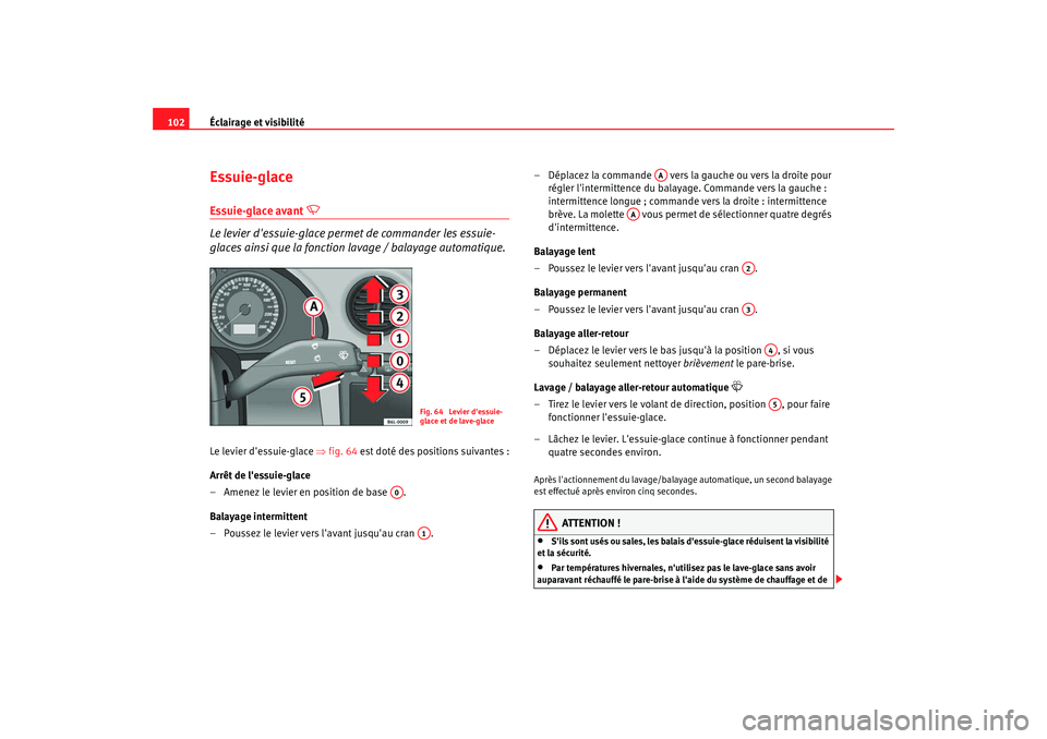 Seat Cordoba 2008 Manuel du propriétaire (in French) Éclairage et visibilité
102Essuie-glaceEssuie-glace avant
Le levier dessuie-glace permet de commander les essuie-
glaces ainsi que la fonction lavage / balayage automatique.
Le levier dess Seat Cordoba 2008 Manuel du propriétaire (in French) Éclairage et visibilité
102Essuie-glaceEssuie-glace avant
Le levier dessuie-glace permet de commander les essuie-
glaces ainsi que la fonction lavage / balayage automatique.
Le levier dess