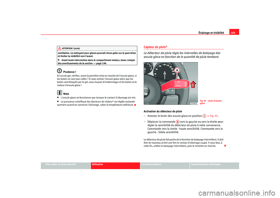 Seat Cordoba 2008 Manuel du propriétaire (in French) Éclairage et visibilité103
Pour rouler en toute sécurité
Utilisation
Conseils pratiques
Caractéristiques techniques
ventilation. Le nettoyant pour glaces
pourrait sinon geler sur le pare-brise
Seat Cordoba 2008 Manuel du propriétaire (in French) Éclairage et visibilité103
Pour rouler en toute sécurité
Utilisation
Conseils pratiques
Caractéristiques techniques
ventilation. Le nettoyant pour glaces
pourrait sinon geler sur le pare-brise