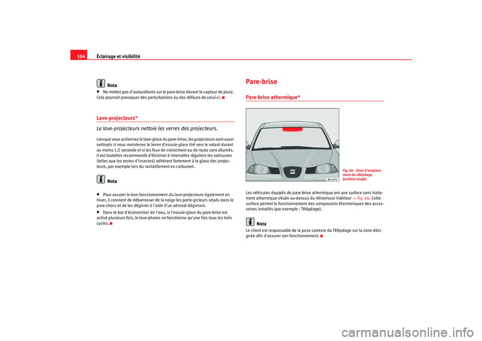 Seat Cordoba 2008 Manuel du propriétaire (in French) Éclairage et visibilité
104
Nota•
Ne mettez pas dautocollants sur le pare-brise devant le capteur de pluie.
Cela pourrait provoquer des perturbations ou des défauts de celui-ci.
Lave-projecteur Seat Cordoba 2008 Manuel du propriétaire (in French) Éclairage et visibilité
104
Nota•
Ne mettez pas dautocollants sur le pare-brise devant le capteur de pluie.
Cela pourrait provoquer des perturbations ou des défauts de celui-ci.
Lave-projecteur