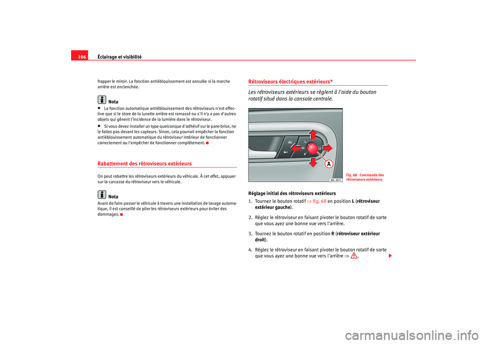 Seat Cordoba 2008 Manuel du propriétaire (in French) Éclairage et visibilité
106frapper le miroir. La fonction antiéb louissement est annulée si la marche
arrière est enclenchée.
Nota
•
La fonction automatique antiéblouis sement des rétrovise Seat Cordoba 2008 Manuel du propriétaire (in French) Éclairage et visibilité
106frapper le miroir. La fonction antiéb louissement est annulée si la marche
arrière est enclenchée.
Nota
•
La fonction automatique antiéblouis sement des rétrovise