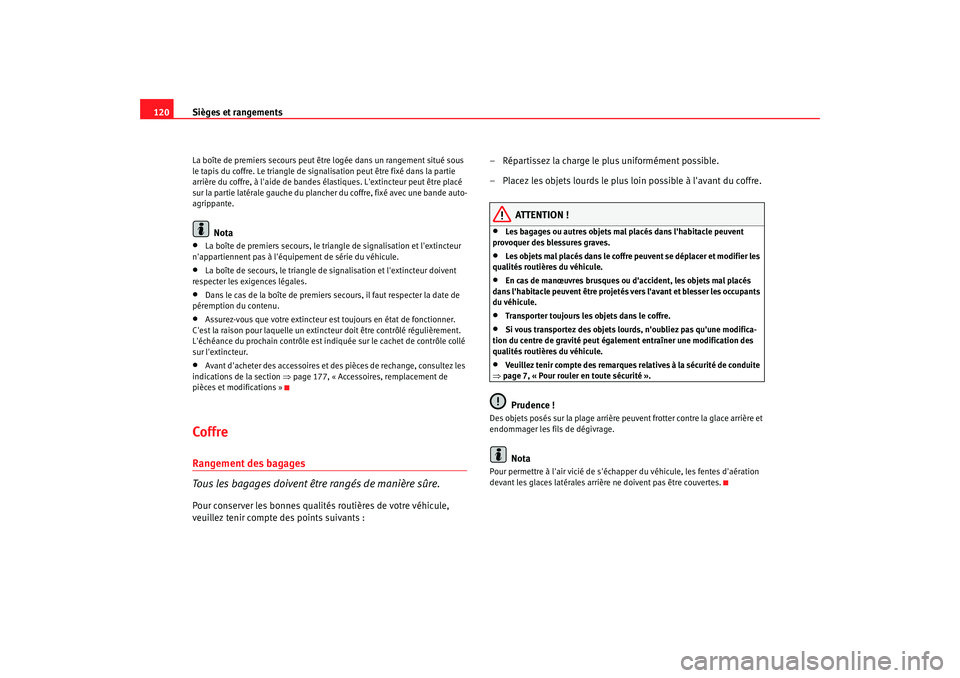 Seat Cordoba 2008  Manuel du propriétaire (in French)  Sièges et rangements
120La boîte de premiers secours peut être logée dans un rangement situé sous 
le tapis du coffre. Le triangle de signalisation peut être fixé dans la partie 
arrière du co