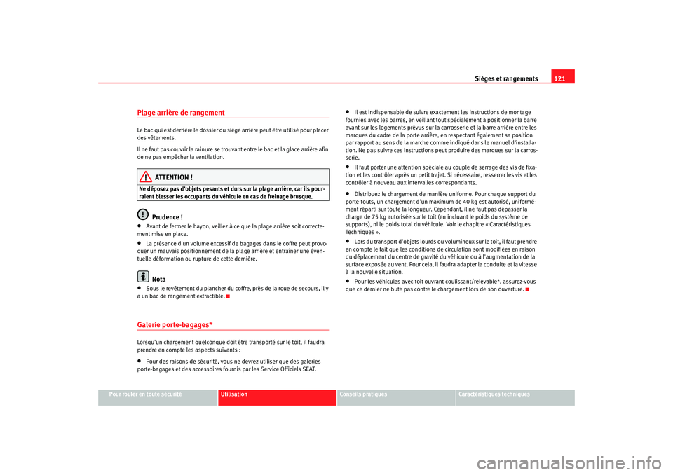 Seat Cordoba 2008  Manuel du propriétaire (in French)  Sièges et rangements121
Pour rouler en toute sécurité
Utilisation
Conseils pratiques
Caractéristiques techniques
Plage arrière de rangementLe bac qui est derrière le dossier du sièg e arrière 