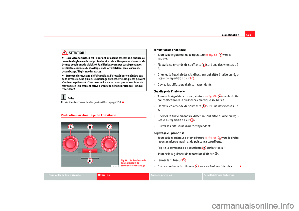 Seat Cordoba 2008 Manuel du propriétaire (in French) Climatisation123
Pour rouler en toute sécurité
Utilisation
Conseils pratiques
Caractéristiques techniques
ATTENTION !
•
Pour votre sécurité, il est important quaucune fenêtre soit embuée ou Seat Cordoba 2008 Manuel du propriétaire (in French) Climatisation123
Pour rouler en toute sécurité
Utilisation
Conseils pratiques
Caractéristiques techniques
ATTENTION !
•
Pour votre sécurité, il est important quaucune fenêtre soit embuée ou
