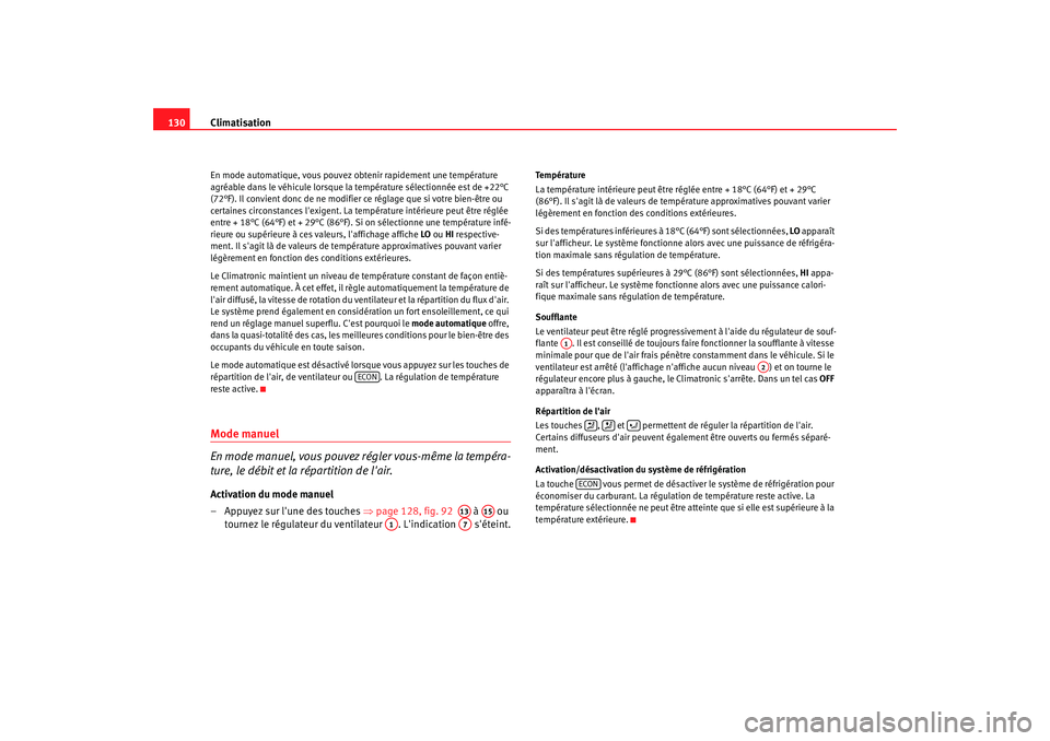 Seat Cordoba 2008  Manuel du propriétaire (in French)  Climatisation
130En mode automatique, vous pouvez obtenir rapidement une température 
agréable dans le véhicule lorsque la  température sélectionnée est de +22°C 
(72°F). Il convient donc de n