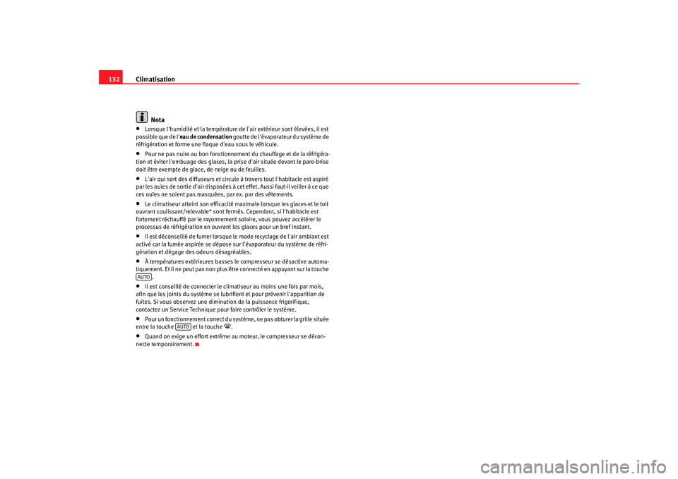 Seat Cordoba 2008  Manuel du propriétaire (in French)  Climatisation
132
Nota•
Lorsque lhumidité et la température de lair extérieur sont élevées, il est 
possible que de l eau de condensation goutte de lévaporateur du système de 
réfrigéra