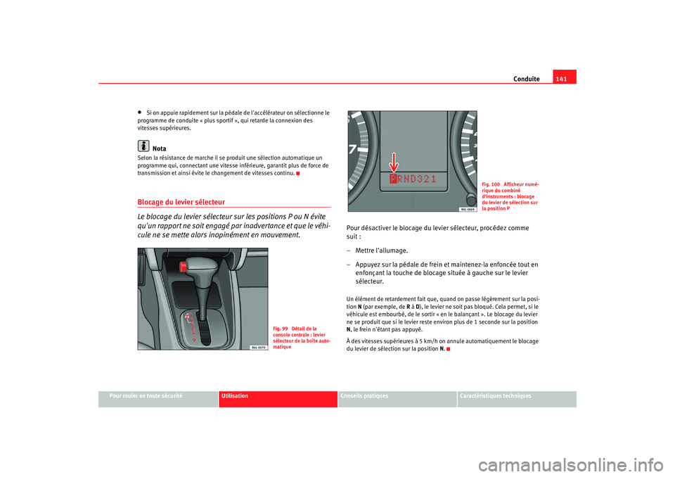 Seat Cordoba 2008  Manuel du propriétaire (in French)  Conduite141
Pour rouler en toute sécurité
Utilisation
Conseils pratiques
Caractéristiques techniques
•
Si on appuie rapidement sur la pédale de laccélérateur on sélectionne le 
programme de 