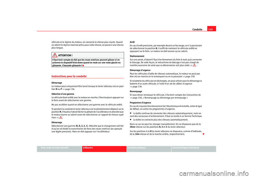 Seat Cordoba 2008  Manuel du propriétaire (in French)  Conduite143
Pour rouler en toute sécurité
Utilisation
Conseils pratiques
Caractéristiques techniques
véhicule et le régime du moteur, on connecte la vitesse plus courte. Quand 
on atteint le rég