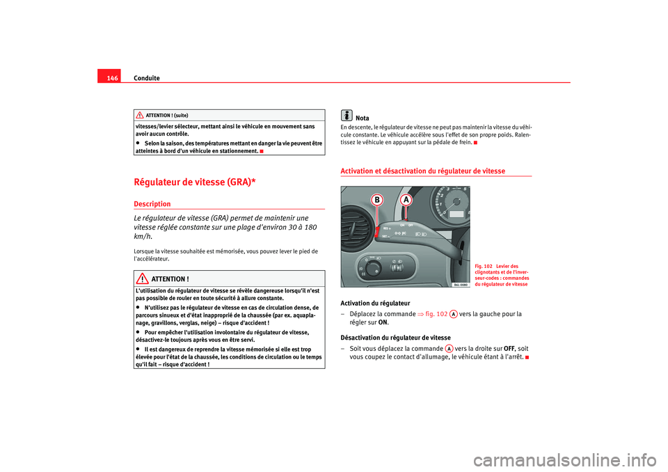 Seat Cordoba 2008  Manuel du propriétaire (in French)  Conduite
146vitesses/levier sélecteur, mettant ainsi le véhicule en mouvement sans 
avoir aucun contrôle.•
Selon la saison, des températures mettant en danger la vie peuvent être 
atteintes à 
