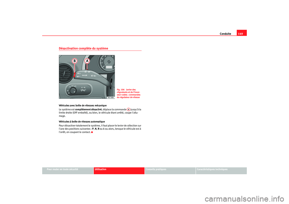 Seat Cordoba 2008 Manuel du propriétaire (in French) Conduite149
Pour rouler en toute sécurité
Utilisation
Conseils pratiques
Caractéristiques techniques
Désactivation complète du systèmeVéhicules avec boîte de vitesses mécanique
Le système es Seat Cordoba 2008 Manuel du propriétaire (in French) Conduite149
Pour rouler en toute sécurité
Utilisation
Conseils pratiques
Caractéristiques techniques
Désactivation complète du systèmeVéhicules avec boîte de vitesses mécanique
Le système es