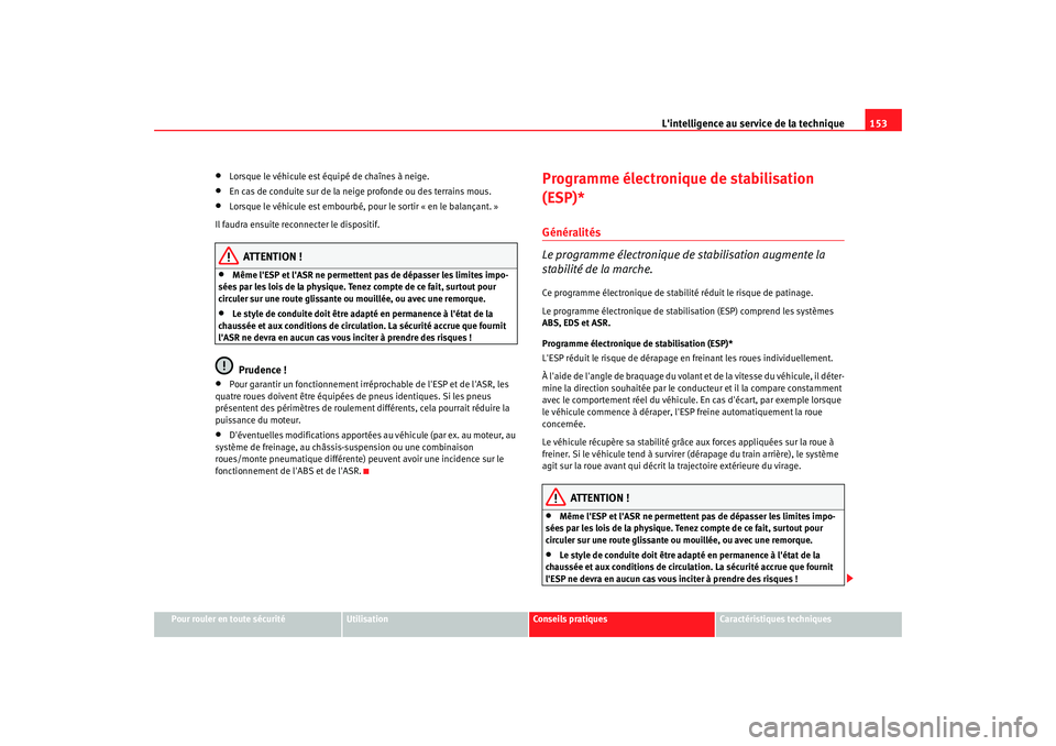 Seat Cordoba 2008 Manuel du propriétaire (in French) Lintelligence au service de la technique 153
Pour rouler en toute sécurité
Utilisation
Conseils pratiques
Caractéristiques techniques
•
Lorsque le véhicule est équipé de chaînes à neige.
Seat Cordoba 2008 Manuel du propriétaire (in French) Lintelligence au service de la technique 153
Pour rouler en toute sécurité
Utilisation
Conseils pratiques
Caractéristiques techniques
•
Lorsque le véhicule est équipé de chaînes à neige.