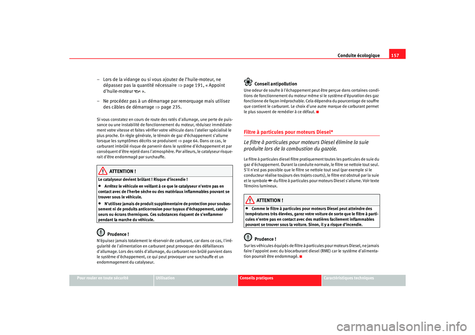 Seat Cordoba 2008 Manuel du propriétaire (in French) Conduite écologique157
Pour rouler en toute sécurité
Utilisation
Conseils pratiques
Caractéristiques techniques
– Lors de la vidange ou si vous ajoutez de l’huile-moteur, ne
dépassez pas la Seat Cordoba 2008 Manuel du propriétaire (in French) Conduite écologique157
Pour rouler en toute sécurité
Utilisation
Conseils pratiques
Caractéristiques techniques
– Lors de la vidange ou si vous ajoutez de l’huile-moteur, ne
dépassez pas la