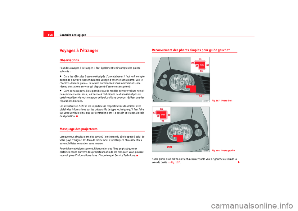 Seat Cordoba 2008  Manuel du propriétaire (in French)  Conduite écologique
158Voyages à létrangerObservationsPour des voyages à létranger, il faut également tenir compte des points 
suivants :•
Dans les véhicules à essence équipés dun catal