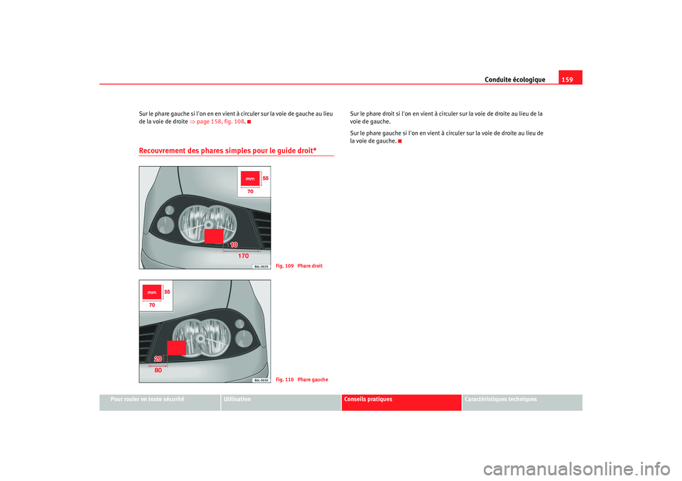 Seat Cordoba 2008  Manuel du propriétaire (in French)  Conduite écologique159
Pour rouler en toute sécurité
Utilisation
Conseils pratiques
Caractéristiques techniques
Sur le phare gauche si lon en en vient à circuler sur la voie de gauche au lieu 
d