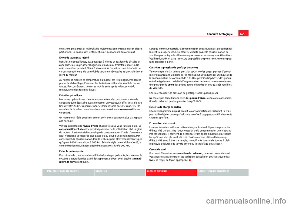Seat Cordoba 2008  Manuel du propriétaire (in French)  Conduite écologique165
Pour rouler en toute sécurité
Utilisation
Conseils pratiques
Caractéristiques techniques
émissions polluantes et les bruits de roulement augmentent de façon dispro-
portio
