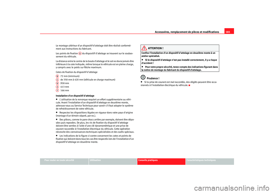 Seat Cordoba 2008 Manuel du propriétaire (in French) Accessoires, remplacement de pièces et modifications181
Pour rouler en toute sécurité
Utilisation
Conseils pratiques
Caractéristiques techniques
Le montage ultérieur dun dispositif d
attelage d Seat Cordoba 2008 Manuel du propriétaire (in French) Accessoires, remplacement de pièces et modifications181
Pour rouler en toute sécurité
Utilisation
Conseils pratiques
Caractéristiques techniques
Le montage ultérieur dun dispositif d
attelage d