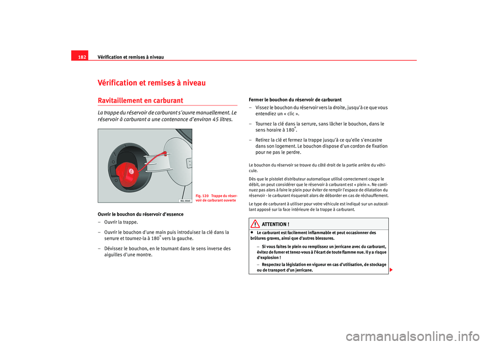 Seat Cordoba 2008 Manuel du propriétaire (in French) Vérification et remises à niveau
182Vérification et remises à niveauRavitaillement en carburantLa trappe du réservoir de carburant souvre manuellement. Le
réservoir à carburant a une contenan Seat Cordoba 2008 Manuel du propriétaire (in French) Vérification et remises à niveau
182Vérification et remises à niveauRavitaillement en carburantLa trappe du réservoir de carburant souvre manuellement. Le
réservoir à carburant a une contenan