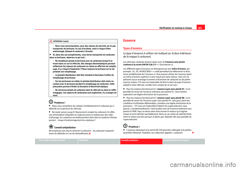 Seat Cordoba 2008 Manuel du propriétaire (in French) Vérification et remises à niveau183
Pour rouler en toute sécurité
Utilisation
Conseils pratiques
Caractéristiques techniques
−
Nous vous recommandons, pour des raisons de sécurité, de ne pas Seat Cordoba 2008 Manuel du propriétaire (in French) Vérification et remises à niveau183
Pour rouler en toute sécurité
Utilisation
Conseils pratiques
Caractéristiques techniques
−
Nous vous recommandons, pour des raisons de sécurité, de ne pas