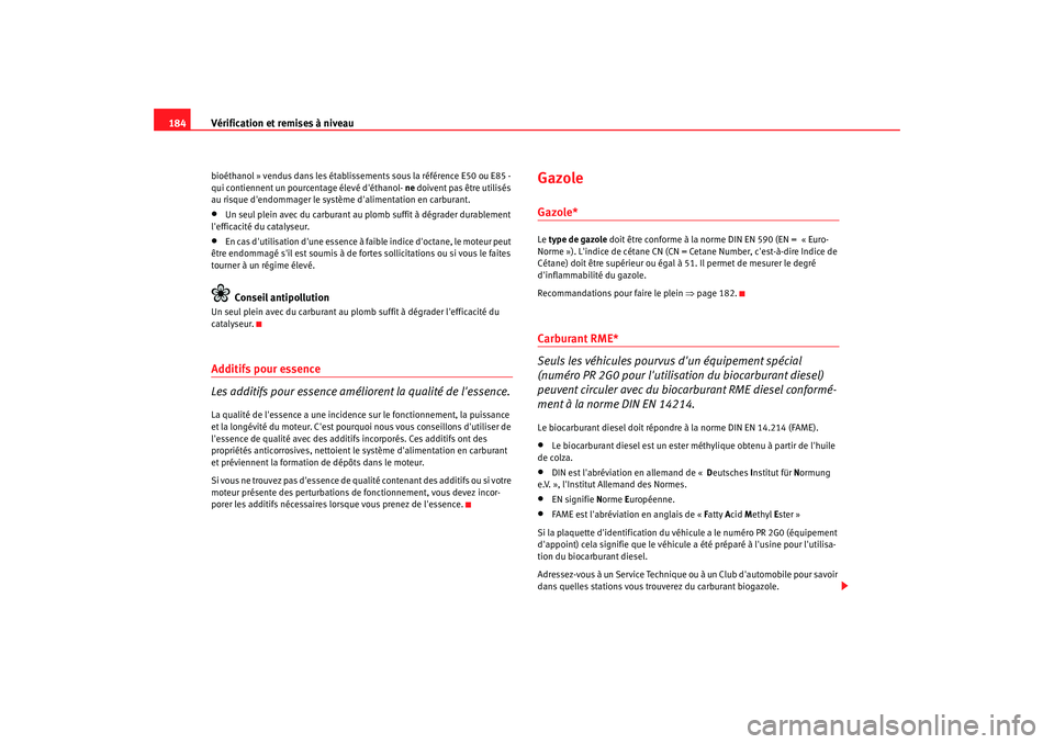 Seat Cordoba 2008 Manuel du propriétaire (in French) Vérification et remises à niveau
184bioéthanol » vendus dans les établissements sous la référence E50 ou E85 -
qui contiennent un pour centage élevé déthanol- ne doivent pas être utilisà Seat Cordoba 2008 Manuel du propriétaire (in French) Vérification et remises à niveau
184bioéthanol » vendus dans les établissements sous la référence E50 ou E85 -
qui contiennent un pour centage élevé déthanol- ne doivent pas être utilisÃ