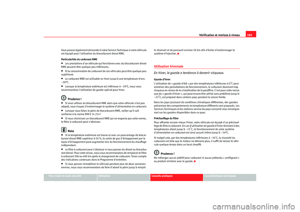 Seat Cordoba 2008 Manuel du propriétaire (in French) Vérification et remises à niveau185
Pour rouler en toute sécurité
Utilisation
Conseils pratiques
Caractéristiques techniques
Vous pouvez également demander à votre Service Technique si votre và Seat Cordoba 2008 Manuel du propriétaire (in French) Vérification et remises à niveau185
Pour rouler en toute sécurité
Utilisation
Conseils pratiques
Caractéristiques techniques
Vous pouvez également demander à votre Service Technique si votre vÃ