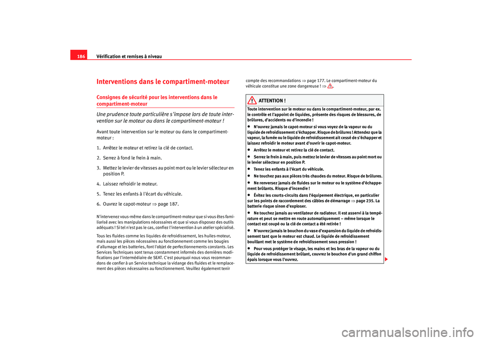 Seat Cordoba 2008 Manuel du propriétaire (in French) Vérification et remises à niveau
186Interventions dans le compartiment-moteurConsignes de sécurité pour les interventions dans le compartiment-moteur
Une prudence toute particulière simpose lors Seat Cordoba 2008 Manuel du propriétaire (in French) Vérification et remises à niveau
186Interventions dans le compartiment-moteurConsignes de sécurité pour les interventions dans le compartiment-moteur
Une prudence toute particulière simpose lors