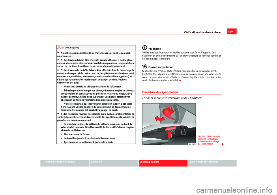 Seat Cordoba 2008 Manuel du propriétaire (in French) Vérification et remises à niveau187
Pour rouler en toute sécurité
Utilisation
Conseils pratiques
Caractéristiques techniques
•
Noubliez aucun objet (outils ou chiffons, par ex.) dans le compar Seat Cordoba 2008 Manuel du propriétaire (in French) Vérification et remises à niveau187
Pour rouler en toute sécurité
Utilisation
Conseils pratiques
Caractéristiques techniques
•
Noubliez aucun objet (outils ou chiffons, par ex.) dans le compar