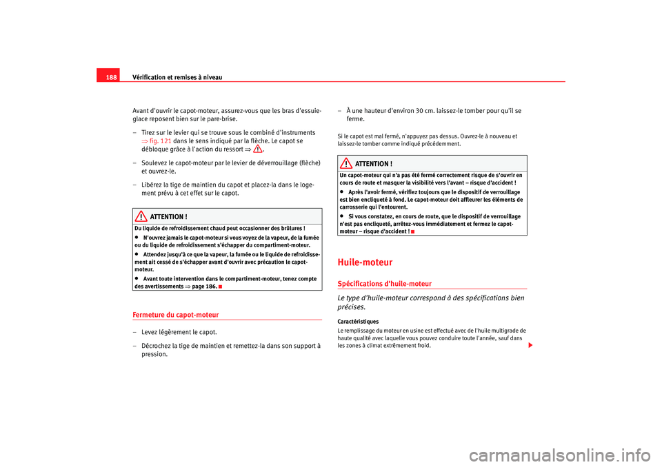 Seat Cordoba 2008 Manuel du propriétaire (in French) Vérification et remises à niveau
188
Avant douvrir le capot-moteur, assurez-vous que les bras dessuie-
glace reposent bien sur le pare-brise.
– Tirez sur le levier qui se trouve sous le combiné Seat Cordoba 2008 Manuel du propriétaire (in French) Vérification et remises à niveau
188
Avant douvrir le capot-moteur, assurez-vous que les bras dessuie-
glace reposent bien sur le pare-brise.
– Tirez sur le levier qui se trouve sous le combiné