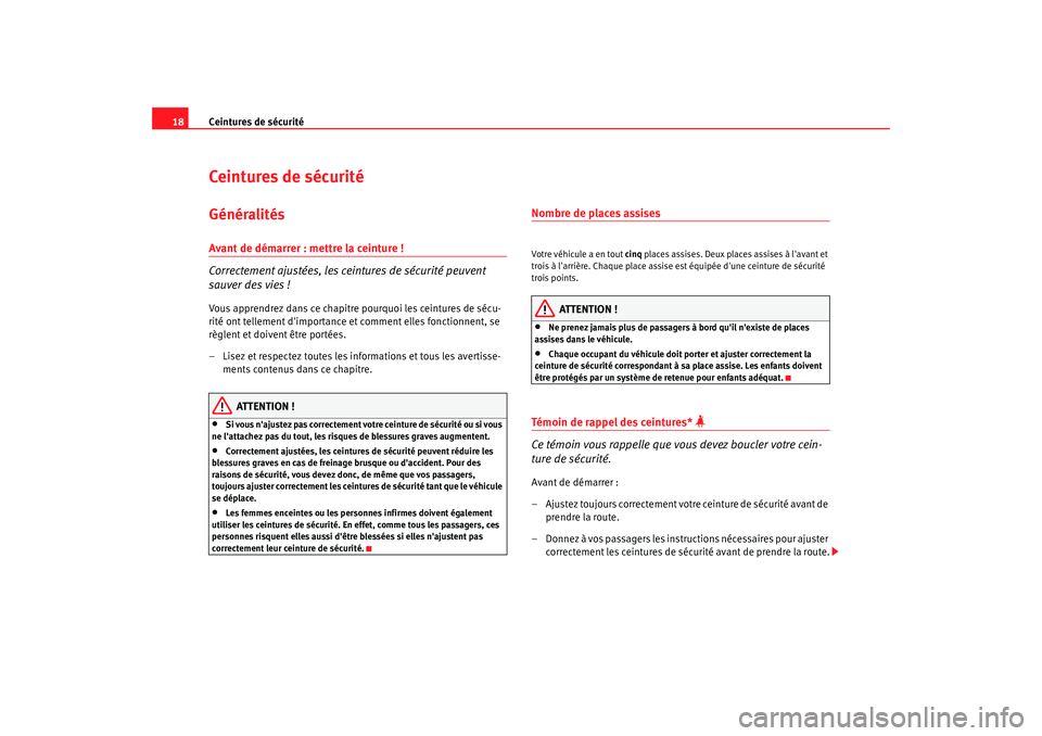 Seat Cordoba 2008  Manuel du propriétaire (in French)  Ceintures de sécurité
18Ceintures de sécuritéGénéralitésAvant de démarrer : mettre la ceinture !
Correctement ajustées, les ceintures de sécurité peuvent 
sauver des vies !Vous apprendrez d