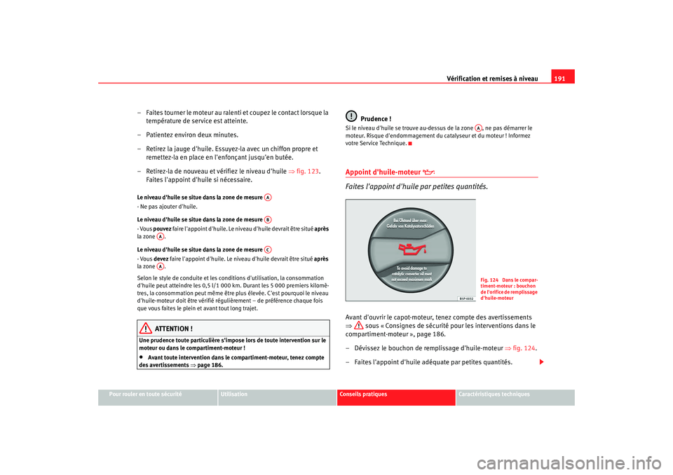 Seat Cordoba 2008 Manuel du propriétaire (in French) Vérification et remises à niveau191
Pour rouler en toute sécurité
Utilisation
Conseils pratiques
Caractéristiques techniques
– Faites tourner le moteur au ralenti et coupez le contact lorsque l Seat Cordoba 2008 Manuel du propriétaire (in French) Vérification et remises à niveau191
Pour rouler en toute sécurité
Utilisation
Conseils pratiques
Caractéristiques techniques
– Faites tourner le moteur au ralenti et coupez le contact lorsque l