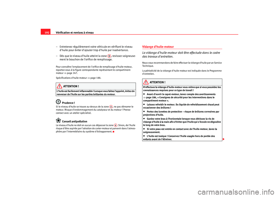 Seat Cordoba 2008 Manuel du propriétaire (in French) Vérification et remises à niveau
192
– Entretenez régulièrement votre véhicule en vérifiant le niveau dhuile pour éviter dajouter trop dhuile par inadvertance.
– Dès que le niveau dhui Seat Cordoba 2008 Manuel du propriétaire (in French) Vérification et remises à niveau
192
– Entretenez régulièrement votre véhicule en vérifiant le niveau dhuile pour éviter dajouter trop dhuile par inadvertance.
– Dès que le niveau dhui