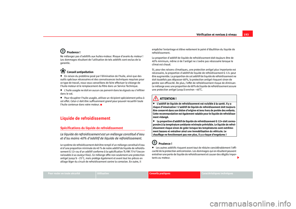 Seat Cordoba 2008 Manuel du propriétaire (in French) Vérification et remises à niveau193
Pour rouler en toute sécurité
Utilisation
Conseils pratiques
Caractéristiques techniques
Prudence !
Ne mélangez pas dadditifs aux huiles-moteur. Risque dava Seat Cordoba 2008 Manuel du propriétaire (in French) Vérification et remises à niveau193
Pour rouler en toute sécurité
Utilisation
Conseils pratiques
Caractéristiques techniques
Prudence !
Ne mélangez pas dadditifs aux huiles-moteur. Risque dava