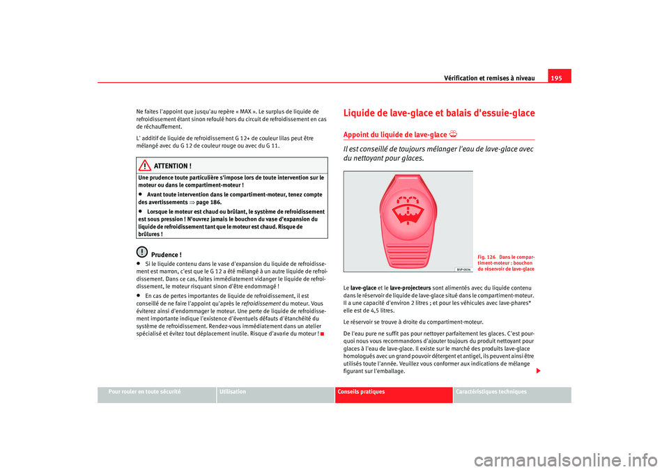 Seat Cordoba 2008 Manuel du propriétaire (in French) Vérification et remises à niveau195
Pour rouler en toute sécurité
Utilisation
Conseils pratiques
Caractéristiques techniques
Ne faites lappoint que jusquau repè
re « MAX ». Le surplus de liq Seat Cordoba 2008 Manuel du propriétaire (in French) Vérification et remises à niveau195
Pour rouler en toute sécurité
Utilisation
Conseils pratiques
Caractéristiques techniques
Ne faites lappoint que jusquau repè
re « MAX ». Le surplus de liq