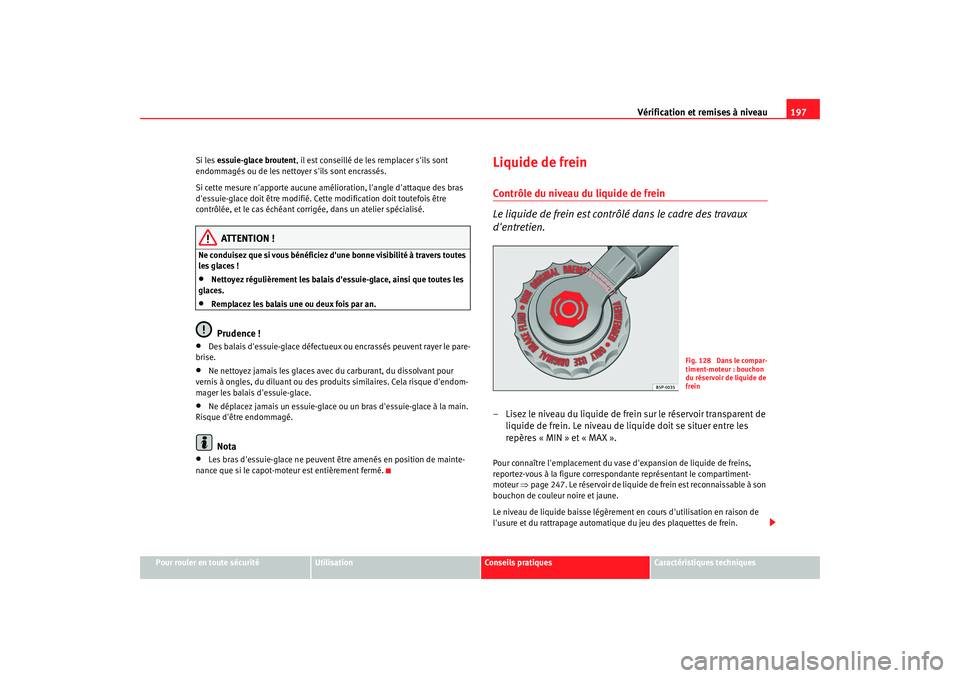 Seat Cordoba 2008 Manuel du propriétaire (in French) Vérification et remises à niveau197
Pour rouler en toute sécurité
Utilisation
Conseils pratiques
Caractéristiques techniques
Si les
essuie-glace broutent , il est conseillé de les remplacer si Seat Cordoba 2008 Manuel du propriétaire (in French) Vérification et remises à niveau197
Pour rouler en toute sécurité
Utilisation
Conseils pratiques
Caractéristiques techniques
Si les
essuie-glace broutent , il est conseillé de les remplacer si