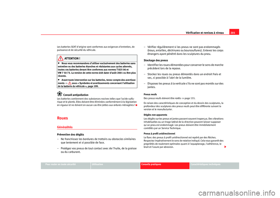 Seat Cordoba 2008 Manuel du propriétaire (in French) Vérification et remises à niveau201
Pour rouler en toute sécurité
Utilisation
Conseils pratiques
Caractéristiques techniques
Les batteries SEAT dorigine sont conformes aux exigences dentretien, Seat Cordoba 2008 Manuel du propriétaire (in French) Vérification et remises à niveau201
Pour rouler en toute sécurité
Utilisation
Conseils pratiques
Caractéristiques techniques
Les batteries SEAT dorigine sont conformes aux exigences dentretien,