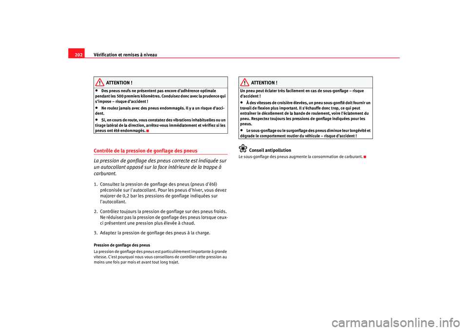 Seat Cordoba 2008 Manuel du propriétaire (in French) Vérification et remises à niveau
202
ATTENTION !
•
Des pneus neufs ne présentent pas encore dadhérence optimale
pendant les 500 premiers kilomètres. Cond uisez donc avec la prudence qui
sim Seat Cordoba 2008 Manuel du propriétaire (in French) Vérification et remises à niveau
202
ATTENTION !
•
Des pneus neufs ne présentent pas encore dadhérence optimale
pendant les 500 premiers kilomètres. Cond uisez donc avec la prudence qui
sim