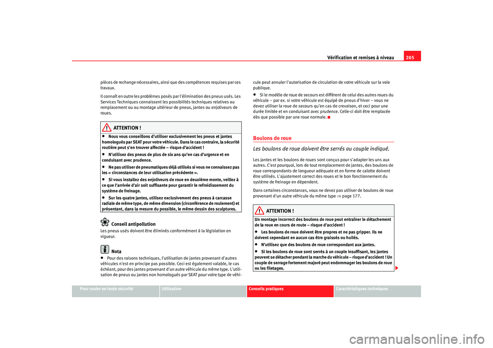 Seat Cordoba 2008  Manuel du propriétaire (in French)  Vérification et remises à niveau205
Pour rouler en toute sécurité
Utilisation
Conseils pratiques
Caractéristiques techniques
pièces de rechange nécessaires, ainsi que des compétences requises 