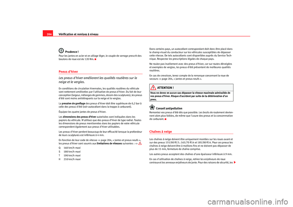 Seat Cordoba 2008 Manuel du propriétaire (in French) Vérification et remises à niveau
206
Prudence !Pour les jantes en acier et en alliage léger, le couple de serrage prescrit des
boulons de roue est de 120 Nm.Pneus dhiver
Les pneus dhiver améli Seat Cordoba 2008 Manuel du propriétaire (in French) Vérification et remises à niveau
206
Prudence !Pour les jantes en acier et en alliage léger, le couple de serrage prescrit des
boulons de roue est de 120 Nm.Pneus dhiver
Les pneus dhiver améli