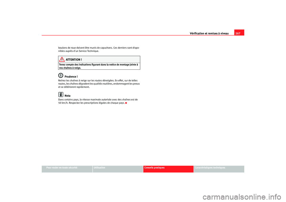 Seat Cordoba 2008 Manuel du propriétaire (in French) Vérification et remises à niveau207
Pour rouler en toute sécurité
Utilisation
Conseils pratiques
Caractéristiques techniques
boulons de roue doivent être munis de
capuchons. Ces derniers sont d Seat Cordoba 2008 Manuel du propriétaire (in French) Vérification et remises à niveau207
Pour rouler en toute sécurité
Utilisation
Conseils pratiques
Caractéristiques techniques
boulons de roue doivent être munis de
capuchons. Ces derniers sont d