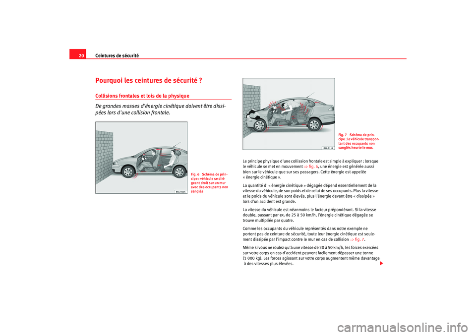 Seat Cordoba 2008 Manuel du propriétaire (in French) Ceintures de sécurité
20Pourquoi les ceintures de sécurité ?Collisions frontales et lois de la physique
De grandes masses dénergie cinétique doivent être dissi-
pées lors dune collision fron Seat Cordoba 2008 Manuel du propriétaire (in French) Ceintures de sécurité
20Pourquoi les ceintures de sécurité ?Collisions frontales et lois de la physique
De grandes masses dénergie cinétique doivent être dissi-
pées lors dune collision fron
