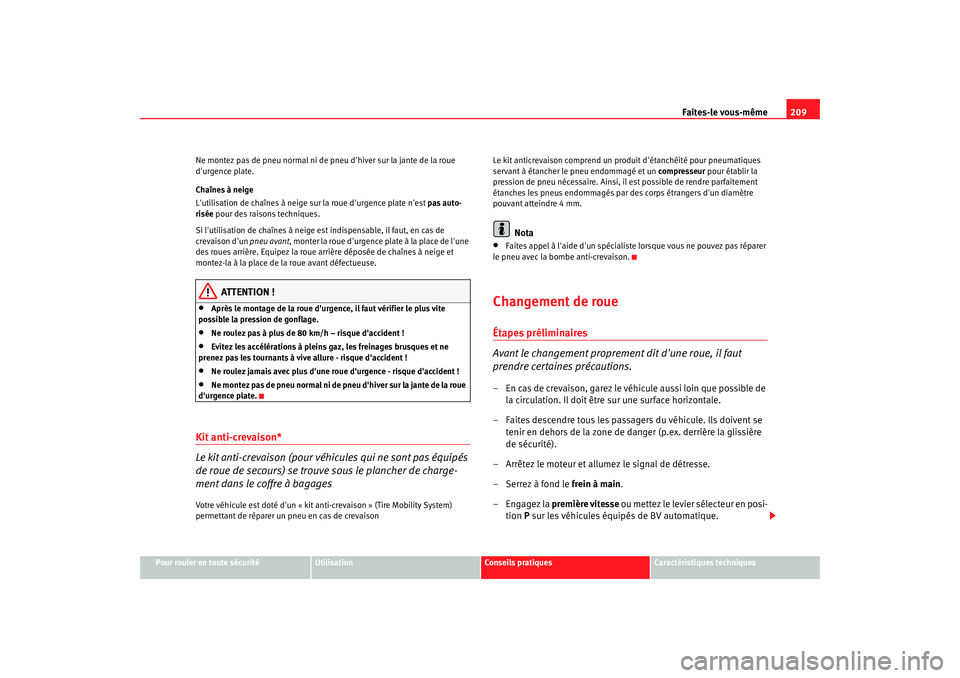 Seat Cordoba 2008 Manuel du propriétaire (in French) Faites-le vous-même209
Pour rouler en toute sécurité
Utilisation
Conseils pratiques
Caractéristiques techniques
Ne montez pas de pneu normal ni de
pneu dhiver sur la jante de la roue
durgence Seat Cordoba 2008 Manuel du propriétaire (in French) Faites-le vous-même209
Pour rouler en toute sécurité
Utilisation
Conseils pratiques
Caractéristiques techniques
Ne montez pas de pneu normal ni de
pneu dhiver sur la jante de la roue
durgence