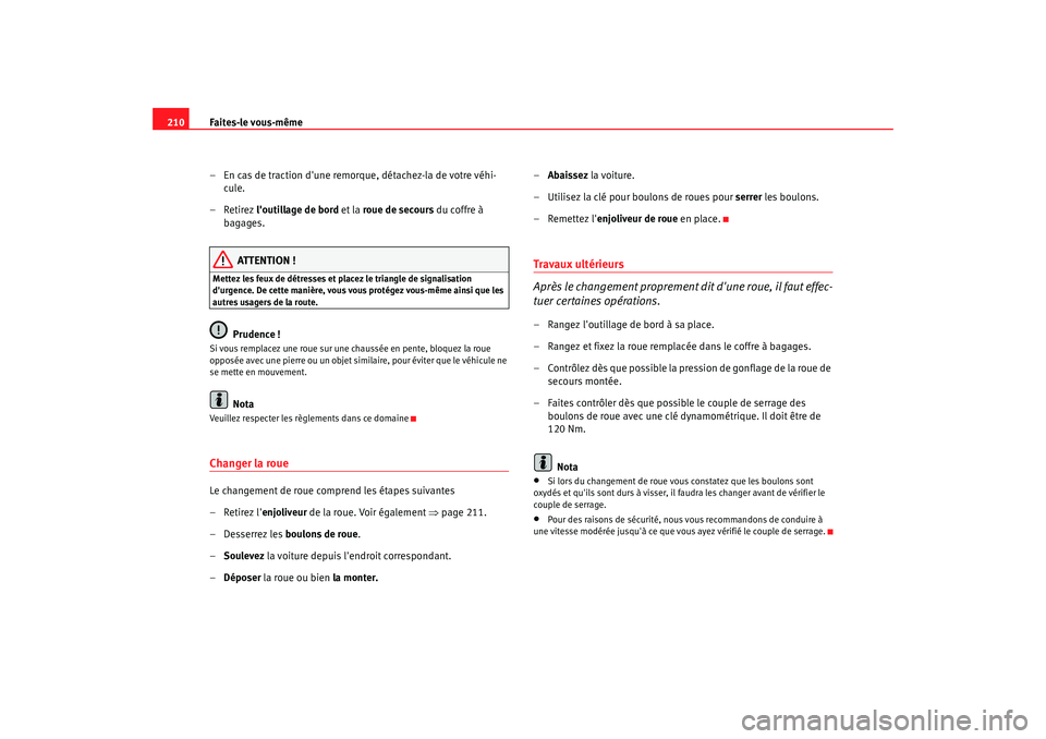 Seat Cordoba 2008 Manuel du propriétaire (in French) Faites-le vous-même
210
– En cas de traction dune remorque, détachez-la de votre véhi-cule.
– Retirez loutillage de bord et la roue de secours du coffre à
bagages.
ATTENTION !
Mettez les Seat Cordoba 2008 Manuel du propriétaire (in French) Faites-le vous-même
210
– En cas de traction dune remorque, détachez-la de votre véhi-cule.
– Retirez loutillage de bord et la roue de secours du coffre à
bagages.
ATTENTION !
Mettez les