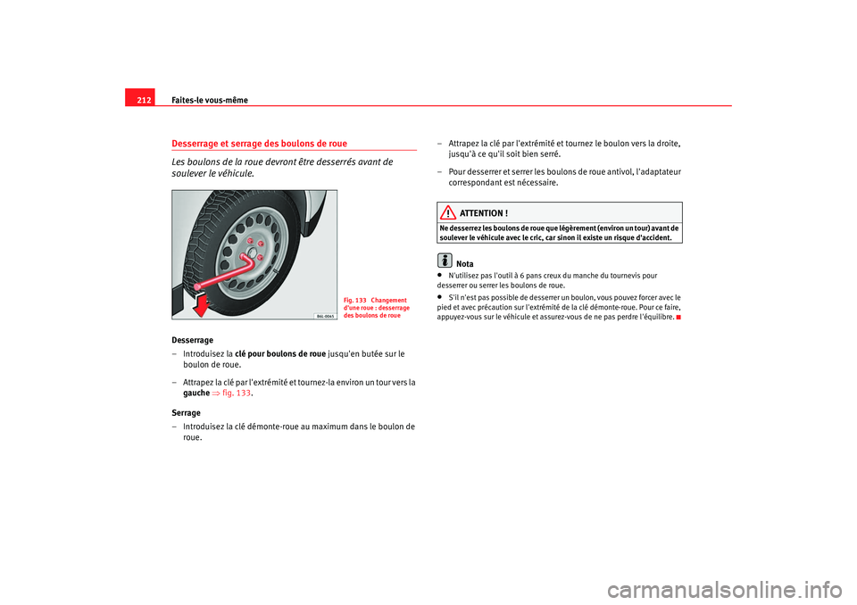 Seat Cordoba 2008 Manuel du propriétaire (in French) Faites-le vous-même
212Desserrage et serrage des boulons de roue
Les boulons de la roue devront être desserrés avant de
soulever le véhicule.Desserrage
–Introduisez la clé pour boulons de roue Seat Cordoba 2008 Manuel du propriétaire (in French) Faites-le vous-même
212Desserrage et serrage des boulons de roue
Les boulons de la roue devront être desserrés avant de
soulever le véhicule.Desserrage
–Introduisez la clé pour boulons de roue
