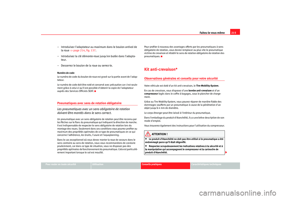Seat Cordoba 2008 Manuel du propriétaire (in French) Faites-le vous-même215
Pour rouler en toute sécurité
Utilisation
Conseils pratiques
Caractéristiques techniques
– Introduisez ladaptateur au maximum dans le boulon antivol de
la roue ⇒page Seat Cordoba 2008 Manuel du propriétaire (in French) Faites-le vous-même215
Pour rouler en toute sécurité
Utilisation
Conseils pratiques
Caractéristiques techniques
– Introduisez ladaptateur au maximum dans le boulon antivol de
la roue ⇒page