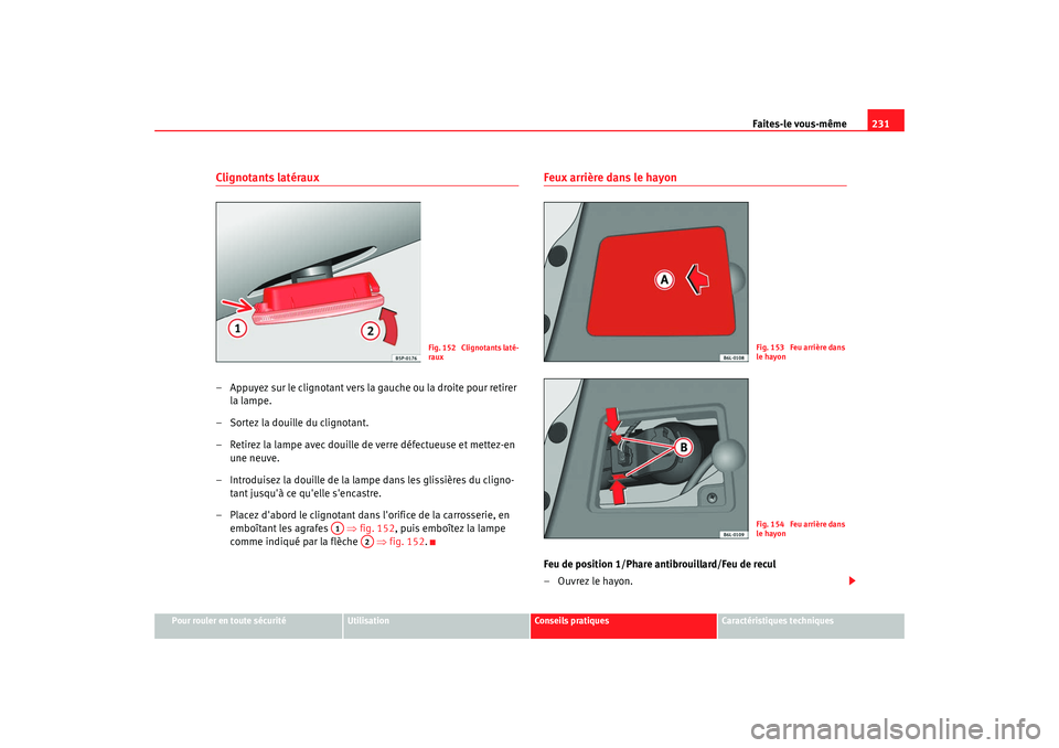 Seat Cordoba 2008 Manuel du propriétaire (in French) Faites-le vous-même231
Pour rouler en toute sécurité
Utilisation
Conseils pratiques
Caractéristiques techniques
Clignotants latéraux– Appuyez sur le clignotant vers la gauche ou la droite pour Seat Cordoba 2008 Manuel du propriétaire (in French) Faites-le vous-même231
Pour rouler en toute sécurité
Utilisation
Conseils pratiques
Caractéristiques techniques
Clignotants latéraux– Appuyez sur le clignotant vers la gauche ou la droite pour