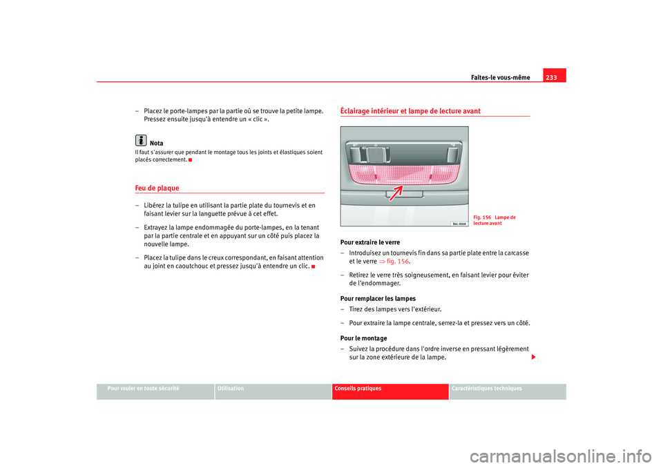 Seat Cordoba 2008 Manuel du propriétaire (in French) Faites-le vous-même233
Pour rouler en toute sécurité
Utilisation
Conseils pratiques
Caractéristiques techniques
– Placez le porte-lampes par la partie où se trouve la petite lampe.
Pressez ens Seat Cordoba 2008 Manuel du propriétaire (in French) Faites-le vous-même233
Pour rouler en toute sécurité
Utilisation
Conseils pratiques
Caractéristiques techniques
– Placez le porte-lampes par la partie où se trouve la petite lampe.
Pressez ens