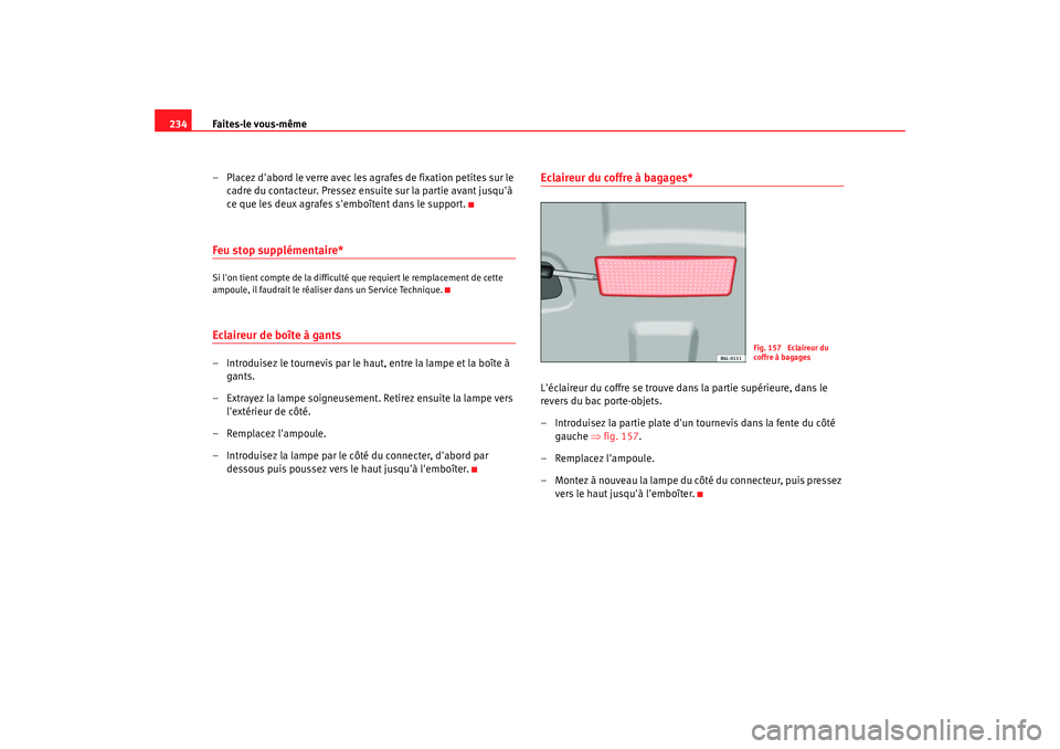Seat Cordoba 2008 Manuel du propriétaire (in French) Faites-le vous-même
234
– Placez dabord le verre avec les agrafes de fixation petites sur le cadre du contacteur. Pressez ensuite sur la partie avant jusquÃ
ce que les deux agrafes semboîtent Seat Cordoba 2008 Manuel du propriétaire (in French) Faites-le vous-même
234
– Placez dabord le verre avec les agrafes de fixation petites sur le cadre du contacteur. Pressez ensuite sur la partie avant jusquÃ
ce que les deux agrafes semboîtent