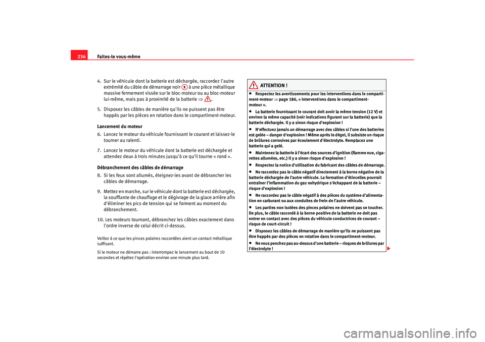 Seat Cordoba 2008 Manuel du propriétaire (in French) Faites-le vous-même
236
4. Sur le véhicule dont la batteri e est déchargée, raccordez lautre
extrémité du câble de démarrage noir à une pièce métallique
massive fermement vissée sur Seat Cordoba 2008 Manuel du propriétaire (in French) Faites-le vous-même
236
4. Sur le véhicule dont la batteri e est déchargée, raccordez lautre
extrémité du câble de démarrage noir à une pièce métallique
massive fermement vissée sur