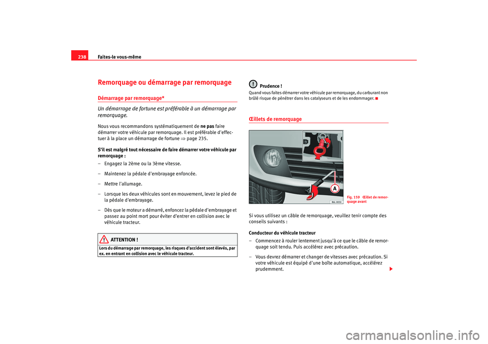 Seat Cordoba 2008 Manuel du propriétaire (in French) Faites-le vous-même
238Remorquage ou démarrage par remorquageDémarrage par remorquage*
Un démarrage de fortune est préférable à un démarrage par
remorquage.Nous vous recommandons systématiqu Seat Cordoba 2008 Manuel du propriétaire (in French) Faites-le vous-même
238Remorquage ou démarrage par remorquageDémarrage par remorquage*
Un démarrage de fortune est préférable à un démarrage par
remorquage.Nous vous recommandons systématiqu