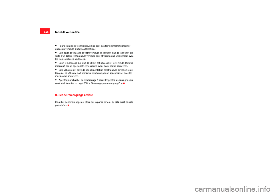 Seat Cordoba 2008 Manuel du propriétaire (in French) Faites-le vous-même
240•
Pour des raisons techniques, on ne peut pas faire démarrer par remor-
quage un véhicule à boîte automatique.
•
Si la boîte de vitesses de votre véhicule ne contien Seat Cordoba 2008 Manuel du propriétaire (in French) Faites-le vous-même
240•
Pour des raisons techniques, on ne peut pas faire démarrer par remor-
quage un véhicule à boîte automatique.
•
Si la boîte de vitesses de votre véhicule ne contien